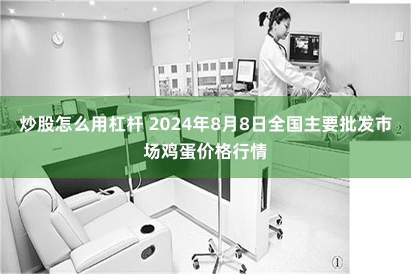 炒股怎么用杠杆 2024年8月8日全国主要批发市场鸡蛋价格行情